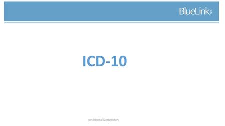 Confidential & proprietary ICD-10. Background ICD-10 is part of Health Care Reform and is the coding World Standard. The US is only industrialized nation.