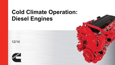 Cold Climate Operation: Diesel Engines 12/14. General Cold Climate Preparation  For cab climate control, prolonged idling may be necessary. Idle the.