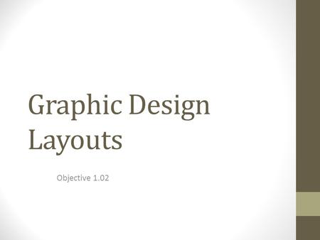 Objective 1.02 Graphic Design Layouts. Business Card Contains contact information Used to remember you or your business Typically includes The contact’s.