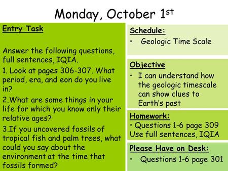 Monday, October 1 st Entry Task Answer the following questions, full sentences, IQIA. 1. Look at pages 306-307. What period, era, and eon do you live in?