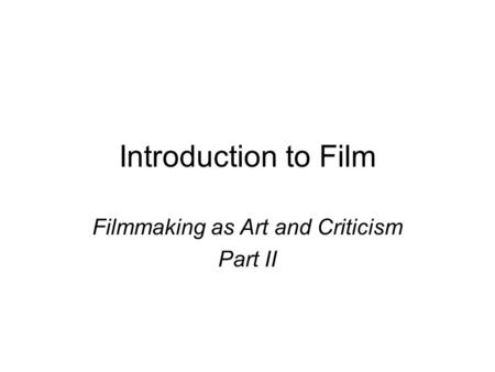 Introduction to Film Filmmaking as Art and Criticism Part II.
