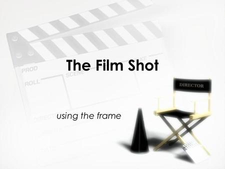 The Film Shot using the frame. The Film Shot »What is the frame?  The single image in a motion picture  24 frames per second »What is a shot?  A series.