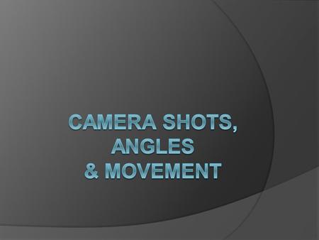 What are camera shots & angles? Camera shots show what the director wants the audience to see….and ‘how’ they see it Extreme long shot Long shot Medium.