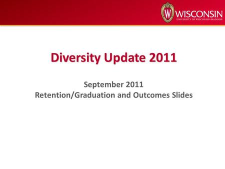 Diversity Update 2011 September 2011 Retention/Graduation and Outcomes Slides.