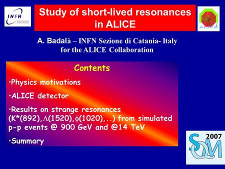 Study of short-lived resonances in ALICE A. Badal à – INFN Sezione di Catania- Italy for the ALICE Collaboration Contents Physics motivations ALICE detector.