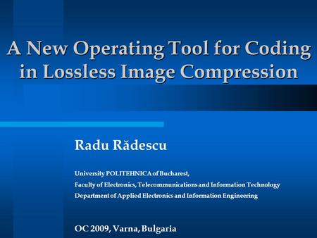 A New Operating Tool for Coding in Lossless Image Compression Radu Rădescu University POLITEHNICA of Bucharest, Faculty of Electronics, Telecommunications.