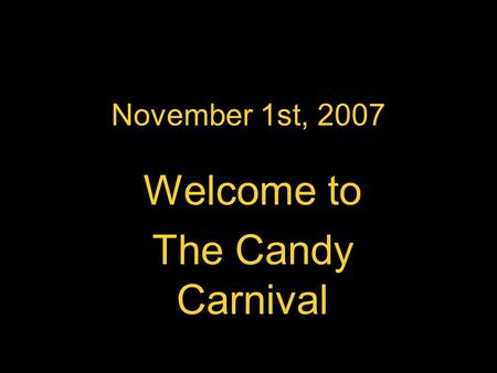 November 1st, 2007 Welcome to The Candy Carnival.