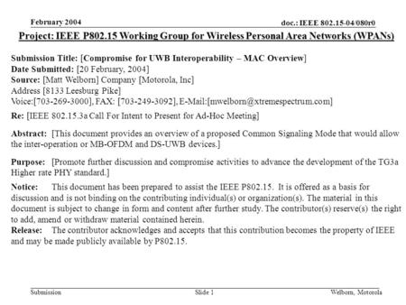 Doc.: IEEE 802.15-04/080r0 Submission February 2004 Welborn, MotorolaSlide 1 Project: IEEE P802.15 Working Group for Wireless Personal Area Networks (WPANs)