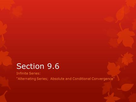 Section 9.6 Infinite Series: “Alternating Series; Absolute and Conditional Convergence”