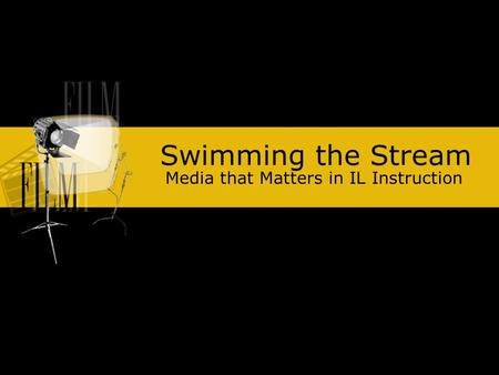 Swimming the Stream Media that Matters in IL Instruction.