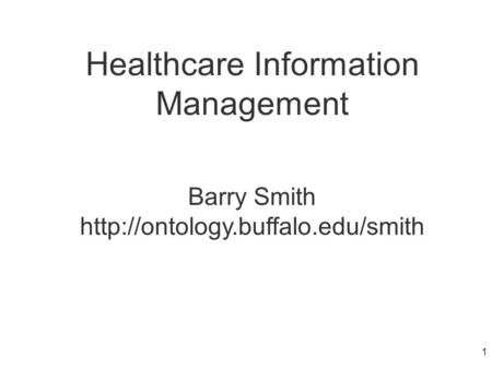 Healthcare Information Management Barry Smith  1.