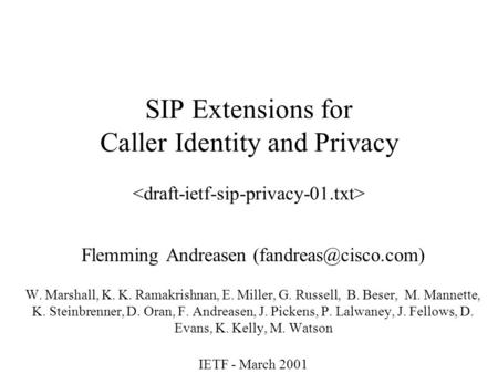 SIP Extensions for Caller Identity and Privacy Flemming Andreasen W. Marshall, K. K. Ramakrishnan, E. Miller, G. Russell, B. Beser,