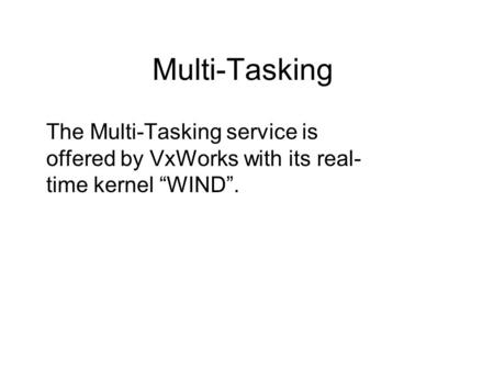 Multi-Tasking The Multi-Tasking service is offered by VxWorks with its real- time kernel “WIND”.