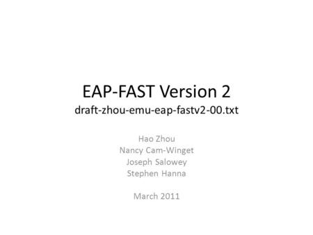 EAP-FAST Version 2 draft-zhou-emu-eap-fastv2-00.txt Hao Zhou Nancy Cam-Winget Joseph Salowey Stephen Hanna March 2011.