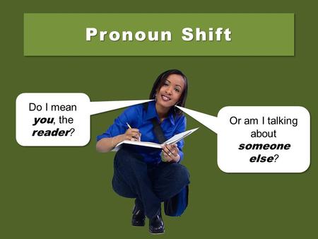 Pronoun Shift Do I mean you, the reader ? Do I mean you, the reader ? Or am I talking about someone else ? Or am I talking about someone else ?