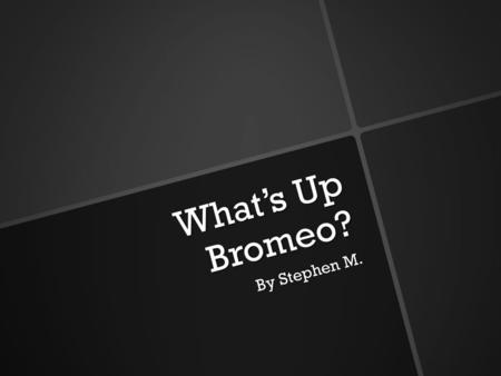 What’s Up Bromeo? By Stephen M.. The Story Begins Romeo and Ice-T meet in the morning to discuss the ‘Yo Momma’ competition that would happen later that.