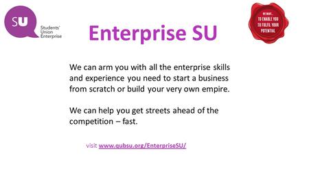 Enterprise SU We can arm you with all the enterprise skills and experience you need to start a business from scratch or build your very own empire. We.
