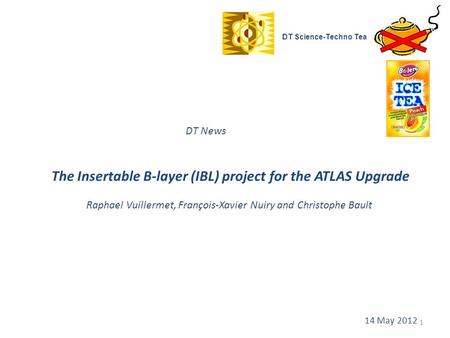 DT News The Insertable B-layer (IBL) project for the ATLAS Upgrade Raphael Vuillermet, François-Xavier Nuiry and Christophe Bault DT Science-Techno Tea.