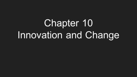 Chapter 10 Innovation and Change. Purpose of the Chapter Discuss how organizations change How managers can direct the innovation and change process Discuss.