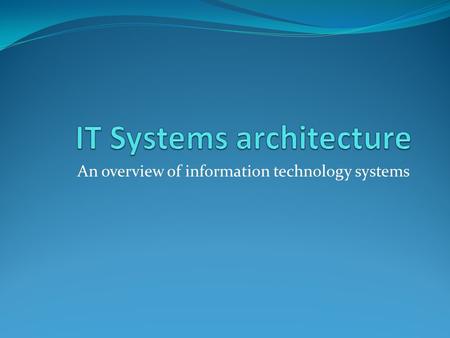 An overview of information technology systems. Evolution of IT Department Data Processing (DP) Electronic Data Processing (EDP) Management Information.