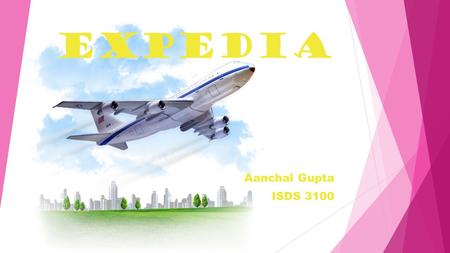 EXPEDIA Aanchal Gupta ISDS 3100. Overview As the world’s largest online travel company, their goal is to help plan a great tip with best prices. There.