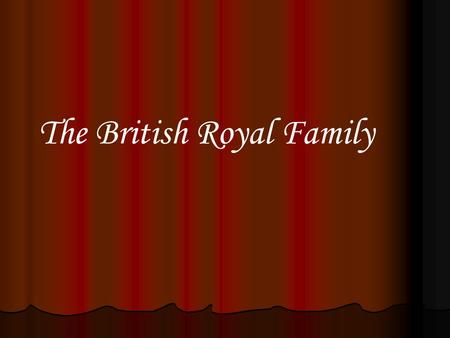 The British Royal Family. Close relatives of the monarch of the United Kingdom are known by the appellation The Royal Family.