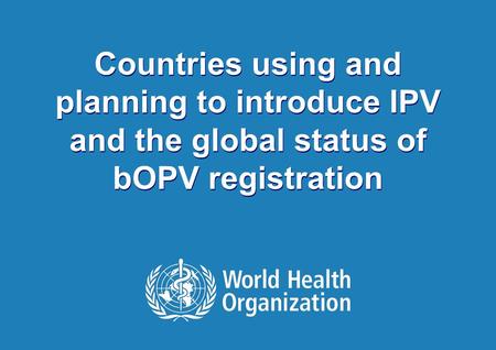 1 |1 | Countries using and planning to introduce IPV and the global status of bOPV registration.