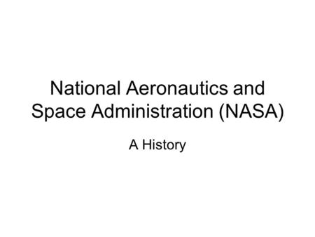 National Aeronautics and Space Administration (NASA) A History.