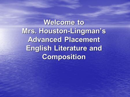 Welcome to Mrs. Houston-Lingman’s Advanced Placement English Literature and Composition.