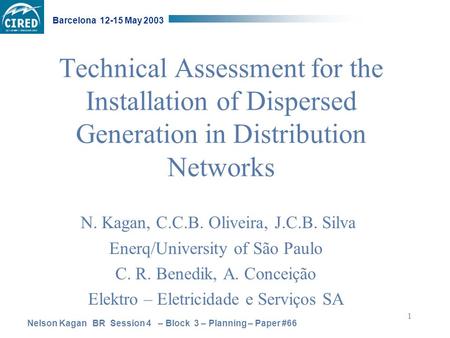 Nelson Kagan BR Session 4 – Block 3 – Planning – Paper #66 Barcelona 12-15 May 2003 1 Technical Assessment for the Installation of Dispersed Generation.
