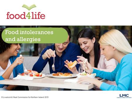 © Livestock & Meat Commission for Northern Ireland 2015 Food intolerances and allergies.