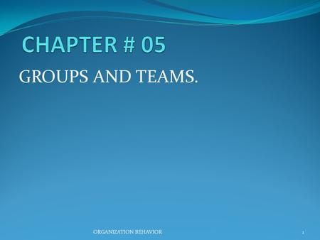 GROUPS AND TEAMS. 1ORGANIZATION BEHAVIOR. Groups Definition Two or more individuals, interacting and interdependent, who come together to achieve particular.