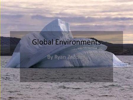 Global Environments By Ryan Zecchin.