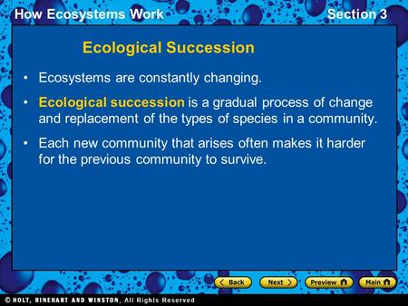How Ecosystems WorkSection 3 Ecosystems are constantly changing. Ecological succession is a gradual process of change and replacement of the types of species.