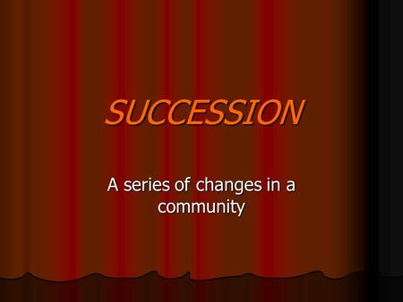 SUCCESSION A series of changes in a community. Primary Succession Begins in an area where there is no life EX. Bare rock and sandy beaches Begins in an.