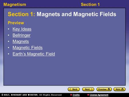 MagnetismSection 1 Section 1: Magnets and Magnetic Fields Preview Key Ideas Bellringer Magnets Magnetic Fields Earth’s Magnetic Field.