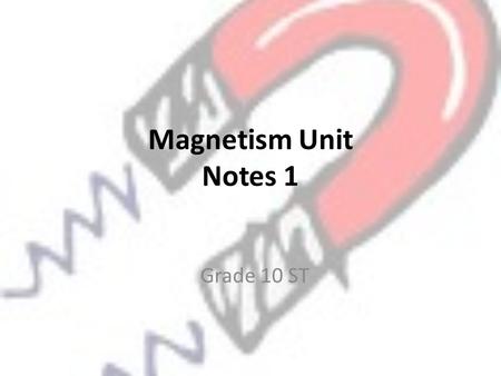 Magnetism Unit Notes 1 Grade 10 ST. Magnetic Behaviour After watching the demo, what conclusions can you make about what you saw? _____________________________________.