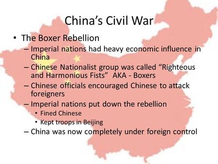 China’s Civil War The Boxer Rebellion – Imperial nations had heavy economic influence in China – Chinese Nationalist group was called “Righteous and Harmonious.