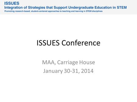 ISSUES Conference MAA, Carriage House January 30-31, 2014.