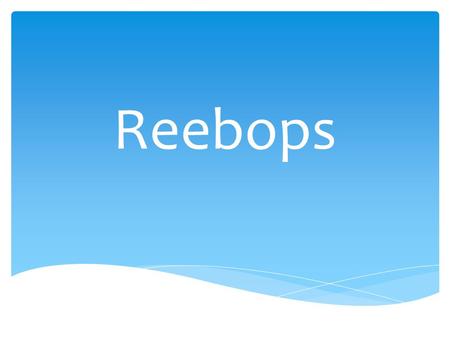 Reebops.  Today you are going to take an active part in the conception and birth of a Reebop. A Reebop is a small organism that lives in Junior High.