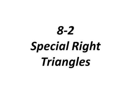 8-2 Special Right Triangles. Problem 1: Finding the Length of the Hypotenuse What is the value of each variable?
