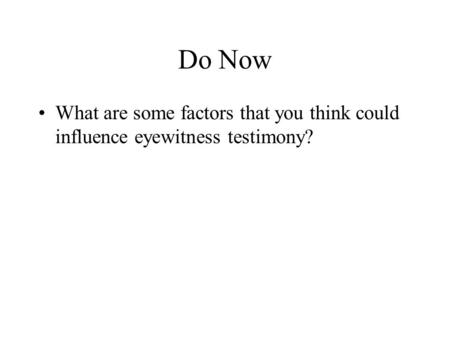 Do Now What are some factors that you think could influence eyewitness testimony?
