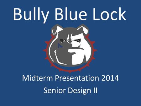 Bully Blue Lock Midterm Presentation 2014 Senior Design II.