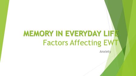 MEMORY IN EVERYDAY LIFE MEMORY IN EVERYDAY LIFE Factors Affecting EWT Anxiety.