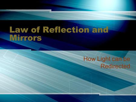 Law of Reflection and Mirrors How Light can be Redirected.
