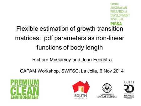Flexible estimation of growth transition matrices: pdf parameters as non-linear functions of body length Richard McGarvey and John Feenstra CAPAM Workshop,