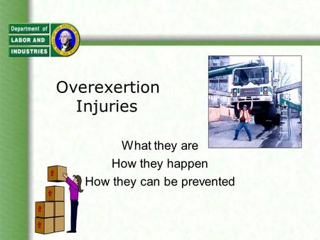 Overexertion Injuries What they are How they happen How they can be prevented.