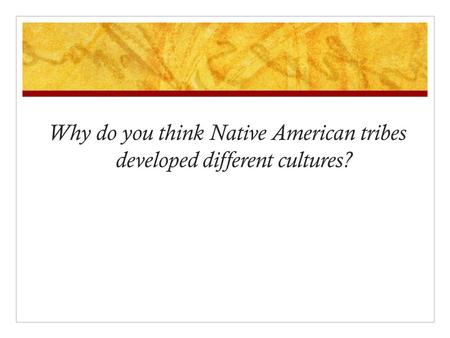 Why do you think Native American tribes developed different cultures?