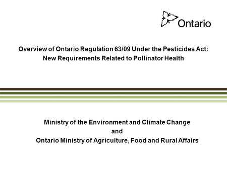 Overview of Ontario Regulation 63/09 Under the Pesticides Act: New Requirements Related to Pollinator Health Ministry of the Environment and Climate Change.