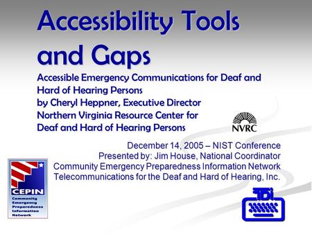 Accessibility Tools and Gaps Accessible Emergency Communications for Deaf and Hard of Hearing Persons by Cheryl Heppner, Executive Director Northern Virginia.
